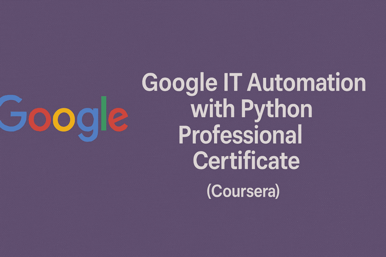Google IT Automation with Python Professional Certificate (Coursera)