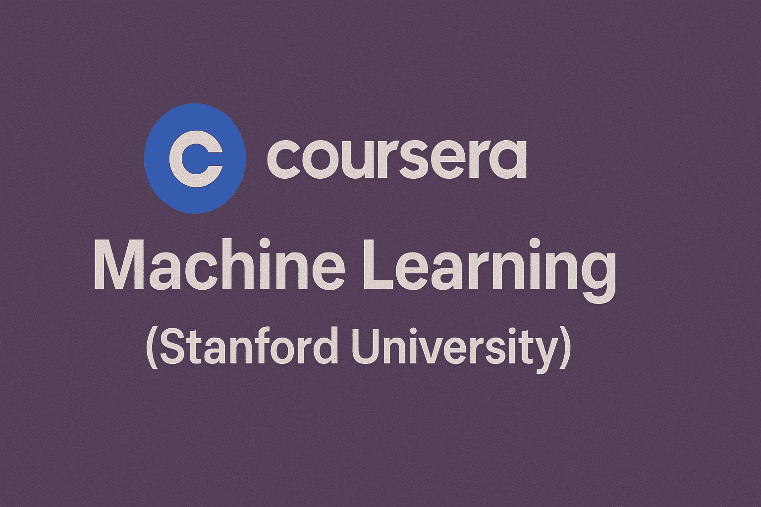 Machine Learning (Coursera, Stanford University)